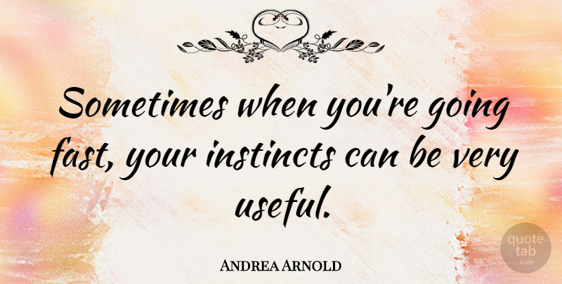 Andrea Arnold Quote About undefined: Sometimes When Youre Going Fast...