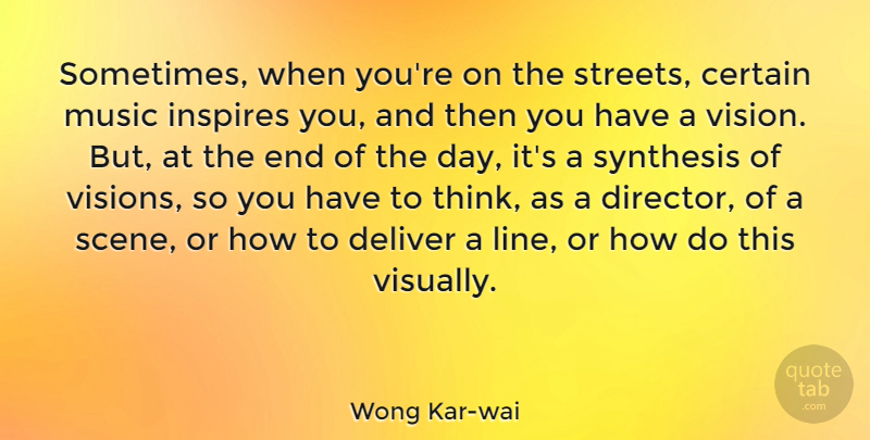 Wong Kar-wai Quote About Certain, Deliver, Inspires, Music, Synthesis: Sometimes When Youre On The...