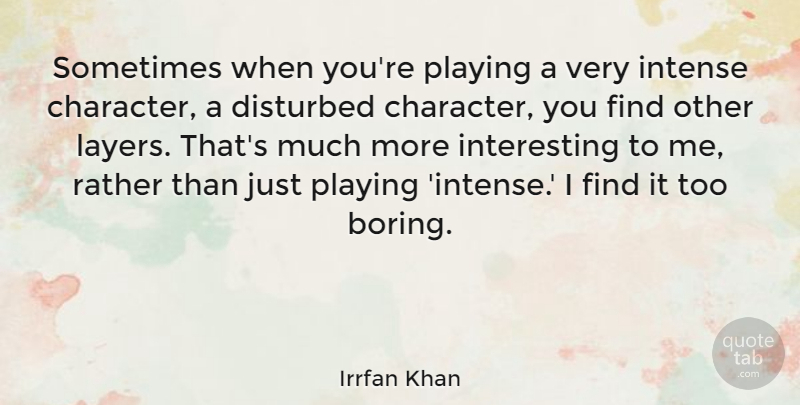 Irrfan Khan Quote About Disturbed, Intense, Playing, Rather: Sometimes When Youre Playing A...