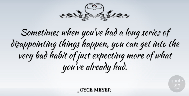 Joyce Meyer Quote About Long, Sometimes, Habit: Sometimes When Youve Had A...
