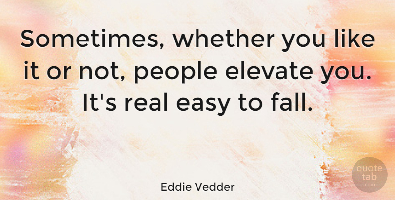 Eddie Vedder Quote About Real, Fall, People: Sometimes Whether You Like It...