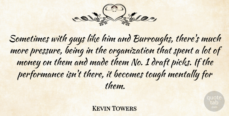 Kevin Towers Quote About Becomes, Draft, Guys, Mentally, Money: Sometimes With Guys Like Him...
