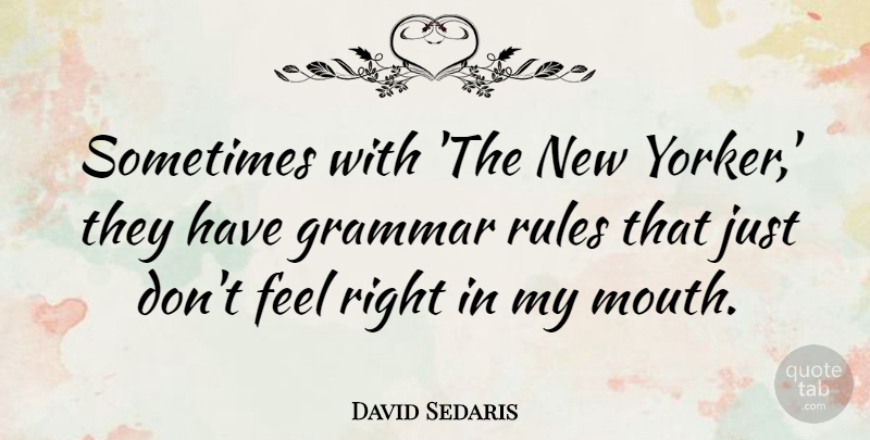 David Sedaris Quote About Mouths, Sometimes, Grammar: Sometimes With The New Yorker...