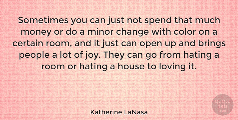 Katherine LaNasa Quote About Brings, Certain, Change, Hating, House: Sometimes You Can Just Not...