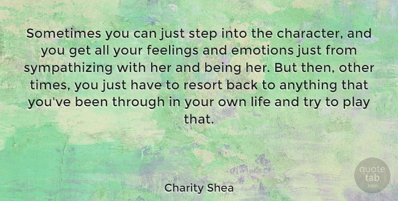Charity Shea Quote About Emotions, Feelings, Life, Resort: Sometimes You Can Just Step...