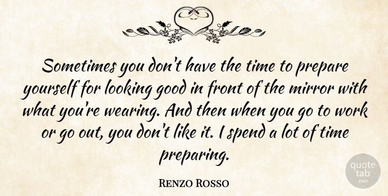 Renzo Rosso Quote About Front, Good, Looking, Mirror, Prepare: Sometimes You Dont Have The...