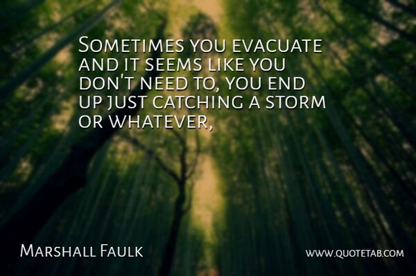 Marshall Faulk Quote About Catching, Seems, Storm: Sometimes You Evacuate And It...