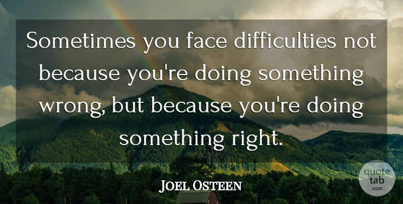 Joel Osteen Quote About Life, Faces, Sometimes: Sometimes You Face Difficulties Not...