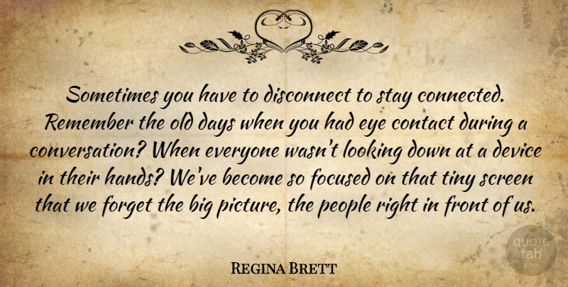 Regina Brett Quote About Eye, Hands, People: Sometimes You Have To Disconnect...