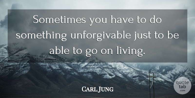 Carl Jung Quote About Goes On, Able, Sometimes: Sometimes You Have To Do...