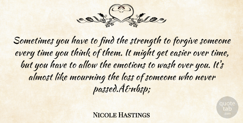 Nicole Hastings Quote About Allow, Almost, Easier, Emotions, Forgive: Sometimes You Have To Find...