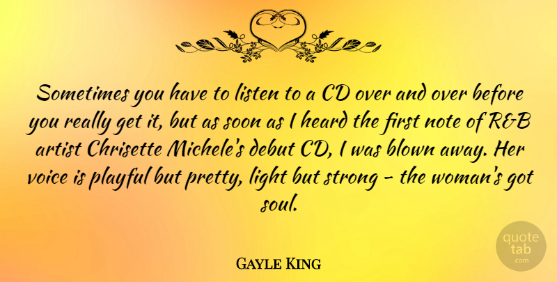 Gayle King Quote About Artist, Blown, Cd, Debut, Heard: Sometimes You Have To Listen...