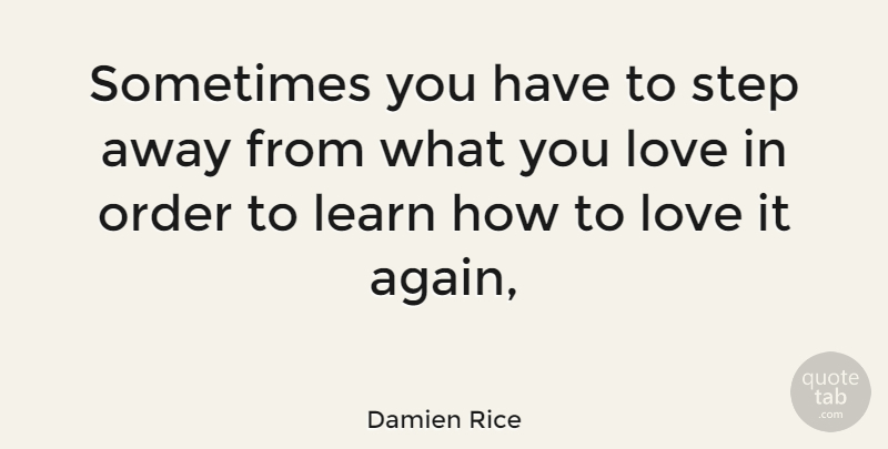 Damien Rice Quote About Order, Steps, How To Love: Sometimes You Have To Step...