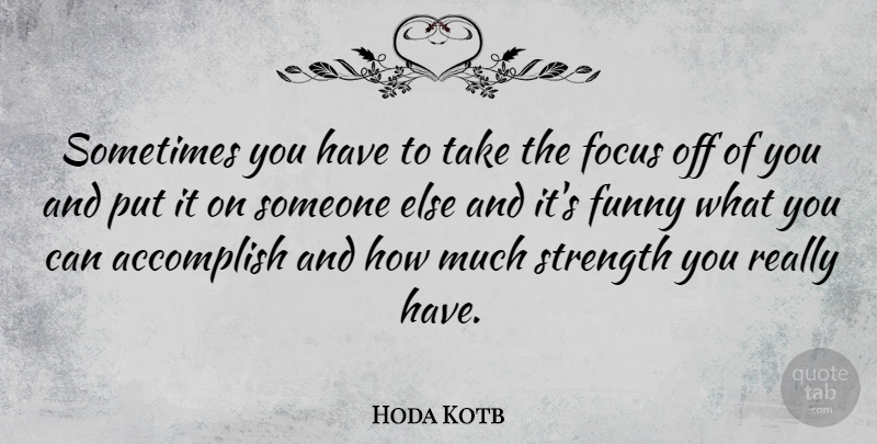 Hoda Kotb Quote About Focus, Sometimes, Accomplish: Sometimes You Have To Take...
