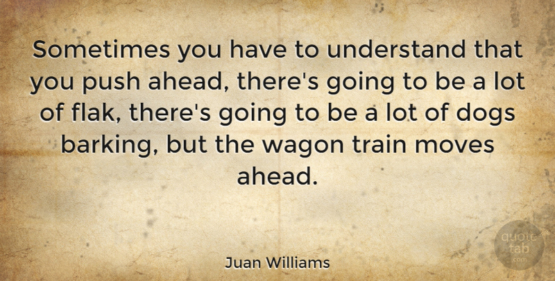 Juan Williams Quote About Dog, Moving, Wagons: Sometimes You Have To Understand...