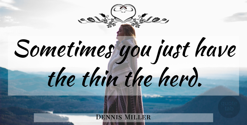 Dennis Miller Quote About Death Penalty, Sometimes, Herds: Sometimes You Just Have The...