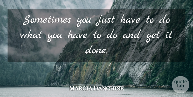 Marcia Danchise Quote About undefined: Sometimes You Just Have To...