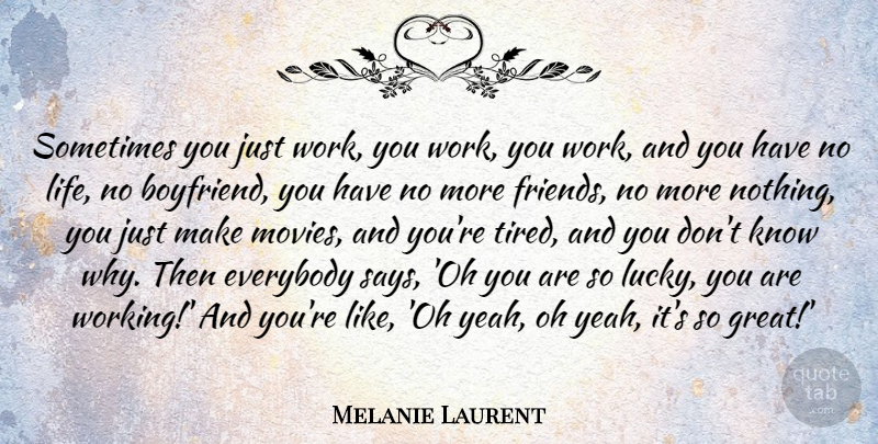 Melanie Laurent Quote About Everybody, Great, Life, Oh, Work: Sometimes You Just Work You...