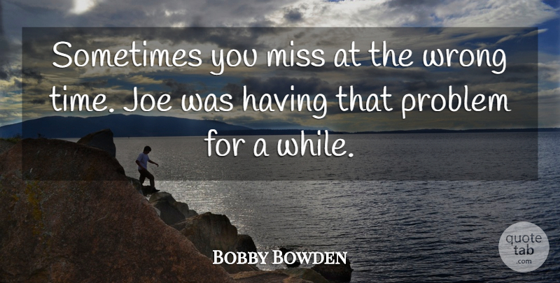 Bobby Bowden Quote About Joe, Miss, Problem, Wrong: Sometimes You Miss At The...