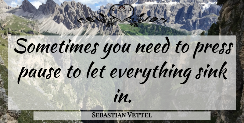 Sebastian Vettel Quote About Needs, Sometimes, Pauses: Sometimes You Need To Press...