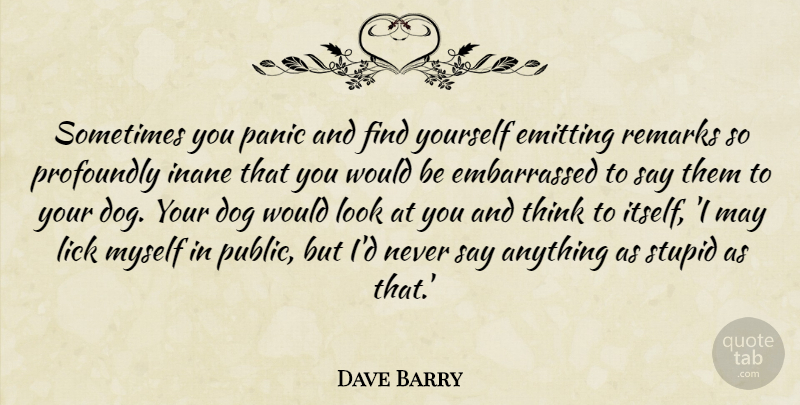 Dave Barry Quote About Dog, Stupid, Thinking: Sometimes You Panic And Find...