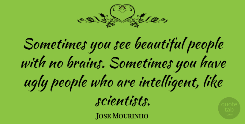 Jose Mourinho Quote About Beautiful, Intelligent, People: Sometimes You See Beautiful People...