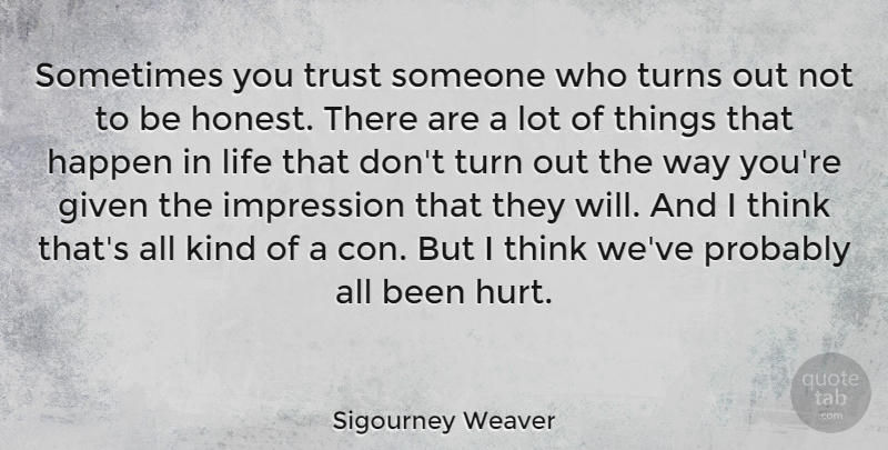 Sigourney Weaver Quote About Trust, Encouragement, Hurt: Sometimes You Trust Someone Who...
