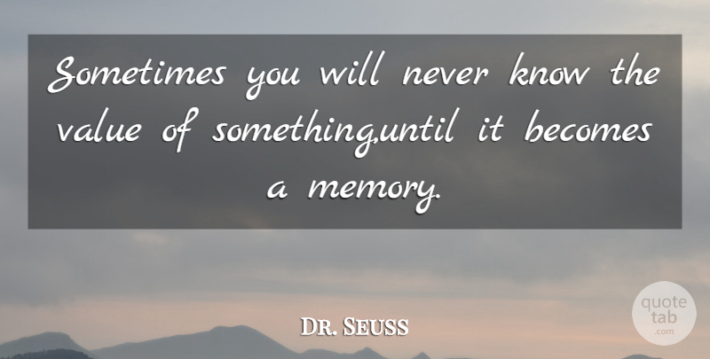 Dr. Seuss Quote About Love, Inspirational, Memories: Sometimes You Will Never Know...
