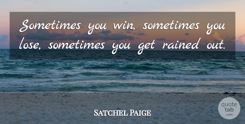 Satchel Paige Quote About Winning, Sometimes, Loses: Sometimes You Win Sometimes You...