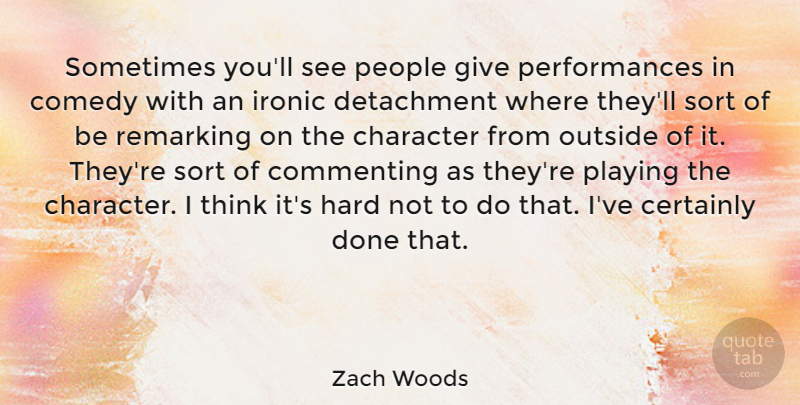 Zach Woods Quote About Certainly, Commenting, Detachment, Hard, Ironic: Sometimes Youll See People Give...