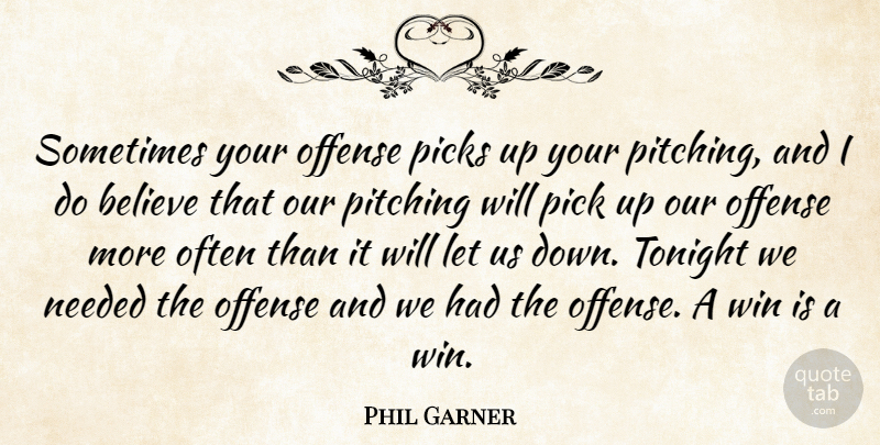 Phil Garner Quote About Believe, Needed, Offense, Picks, Pitching: Sometimes Your Offense Picks Up...