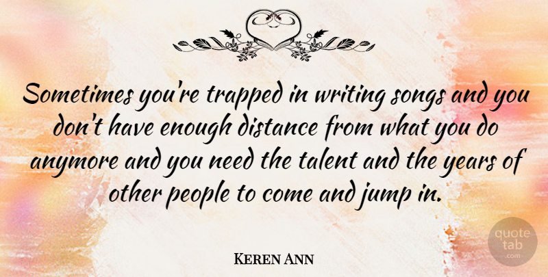 Keren Ann Quote About Song, Distance, Writing: Sometimes Youre Trapped In Writing...