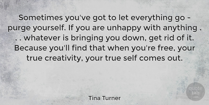 Tina Turner Quote About Bringing, Creativity, Purge, Rid, Self: Sometimes Youve Got To Let...