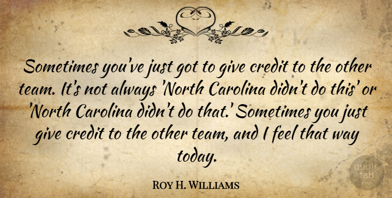 Roy H. Williams Quote About Carolina, Credit: Sometimes Youve Just Got To...