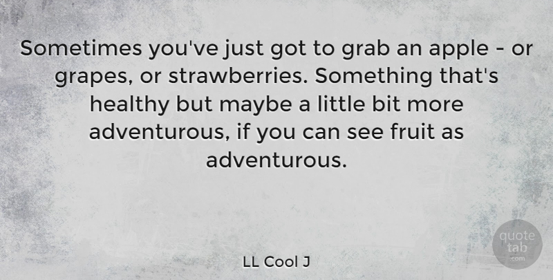 LL Cool J Quote About Apples, Healthy, Littles: Sometimes Youve Just Got To...