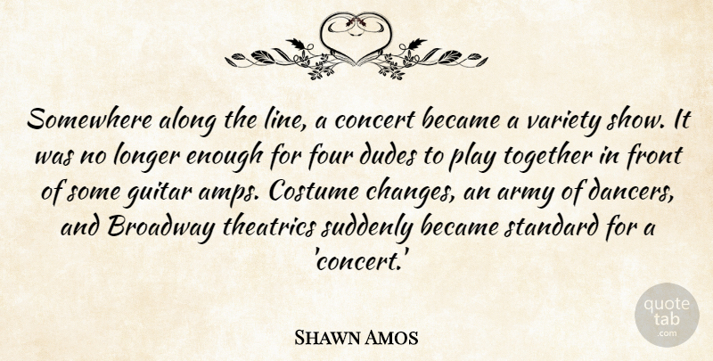 Shawn Amos Quote About Along, Army, Became, Broadway, Concert: Somewhere Along The Line A...