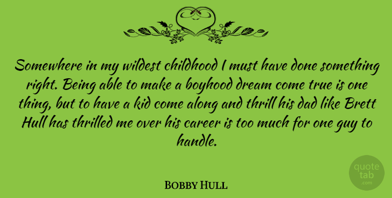 Bobby Hull Quote About Dream, Dad, Kids: Somewhere In My Wildest Childhood...