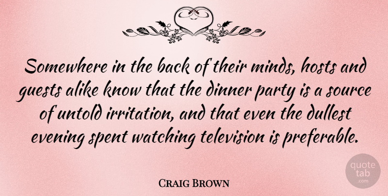 Craig Brown Quote About Alike, Dinner, Evening, Guests, Hosts: Somewhere In The Back Of...