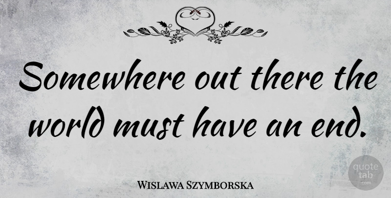Wislawa Szymborska Quote About World, End Of The World, Ends: Somewhere Out There The World...