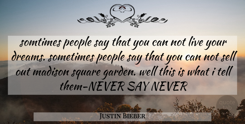 Justin Bieber Quote About Dream, Garden, Squares: Somtimes People Say That You...