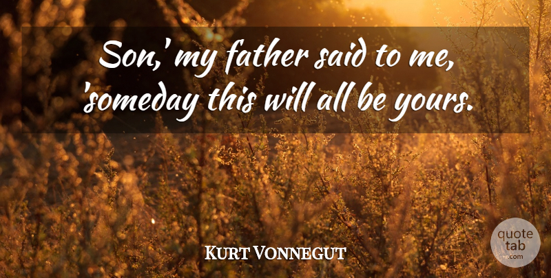 Kurt Vonnegut Quote About Father, Son, Someday: Son My Father Said To...
