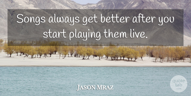 Jason Mraz Quote About Song, Get Better: Songs Always Get Better After...