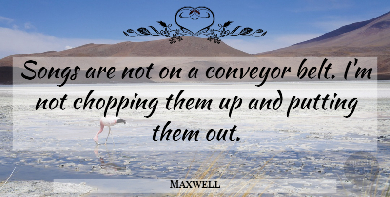 Maxwell Quote About Putting: Songs Are Not On A...