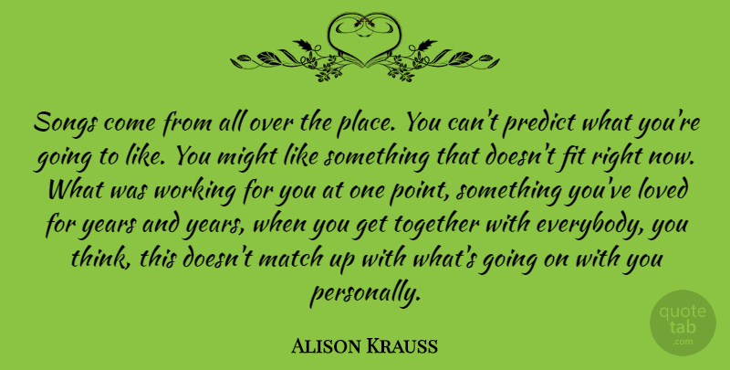 Alison Krauss Quote About Song, Thinking, Years: Songs Come From All Over...