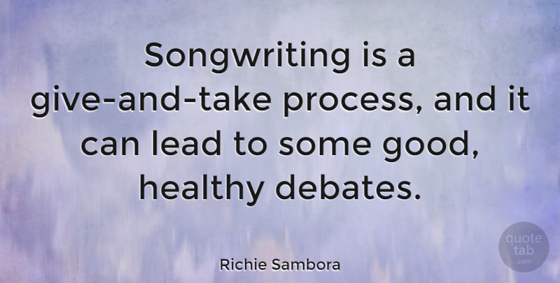 Richie Sambora Quote About Good, Lead: Songwriting Is A Give And...