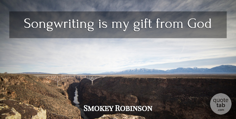 Smokey Robinson Quote About Songwriting, Gift From God: Songwriting Is My Gift From...