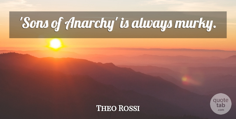 Theo Rossi Quote About Son, Anarchy: Sons Of Anarchy Is Always...