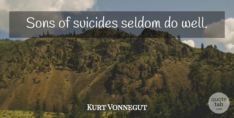 Kurt Vonnegut Quote About Suicide, Son, Wells: Sons Of Suicides Seldom Do...