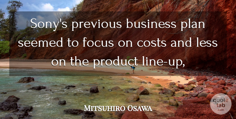 Mitsuhiro Osawa Quote About Business, Costs, Focus, Less, Plan: Sonys Previous Business Plan Seemed...
