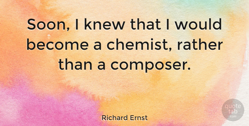 Richard Ernst Quote About Knew: Soon I Knew That I...